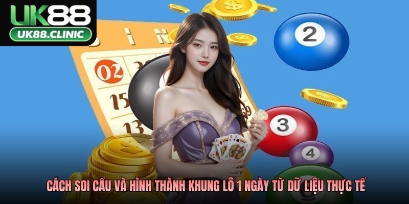 Cách soi cầu và hình thành khung lô 1 ngày từ dữ liệu thực tế