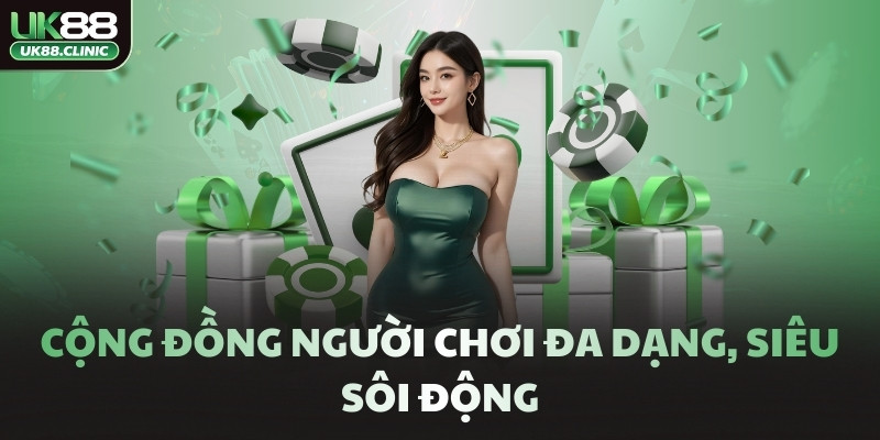 UK88 | Tải App Chính Thức Nhà cái Uk88 Nhận Ngay +188k 12 Cộng đồng người chơi đa dạng, siêu sôi động