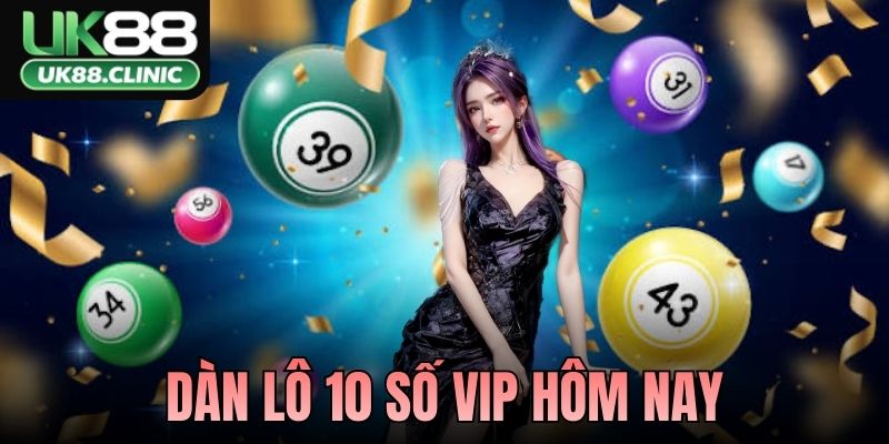 Dàn Lô 10 Số VIP Hôm Nay Là Gì? Phân Tích Cách Chọn 1 Dàn Lô 10 Số VIP Hôm Nay Là Gì? Phân Tích Cách Chọn