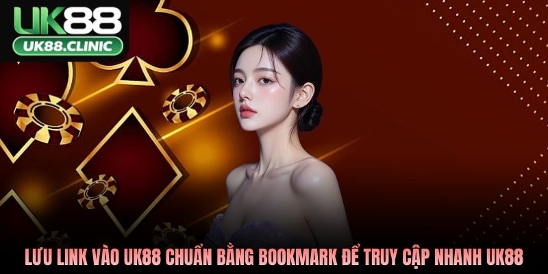 Lưu link vào UK88 chuẩn bằng bookmark để truy cập nhanh UK88