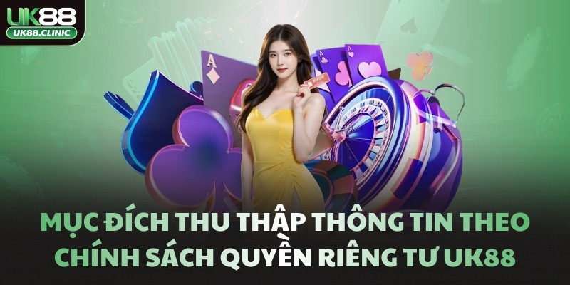 Mục đích thu thập thông tin theo chính sách quyền riêng tư UK88