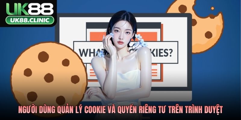 Người dùng quản lý cookie và quyền riêng tư trên trình duyệt
