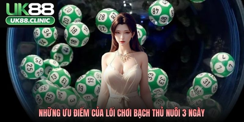 Bạch Thủ Lô Khung 3 Ngày - Ba Ngày Chờ, Một Lần Bùng Nổ 4 Những ưu điểm của lối chơi bạch thủ nuôi 3 ngày