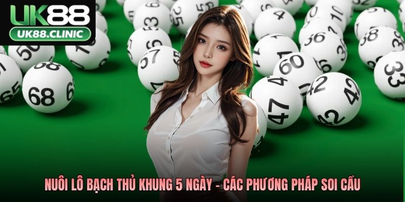 Nuôi Lô Bạch Thủ Khung 5 Ngày – Chiến Thuật Bất Bại Tại UK88 3 Nuôi lô bạch thủ khung 5 ngày - Các phương pháp soi cầu
