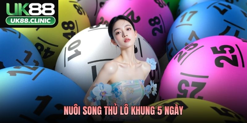 Nuôi Song Thủ Lô Khung 5 Ngày – Bí Kíp Kiếm Tiền UK88 2026