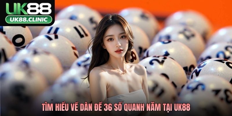 Tìm hiểu về dàn đề 36 số quanh năm tại UK88